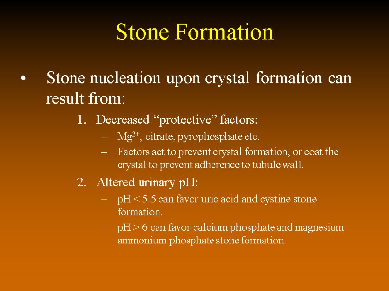 Stone Formation Stone nucleation upon crystal formation can result from: Decreased “protective” factors: Mg2+,